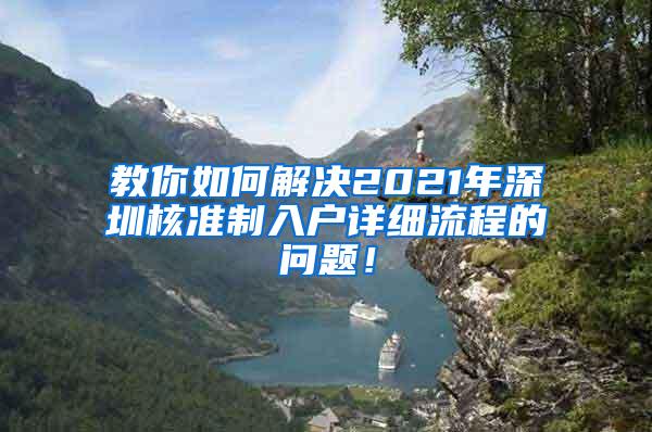 教你如何解决2021年深圳核准制入户详细流程的问题！