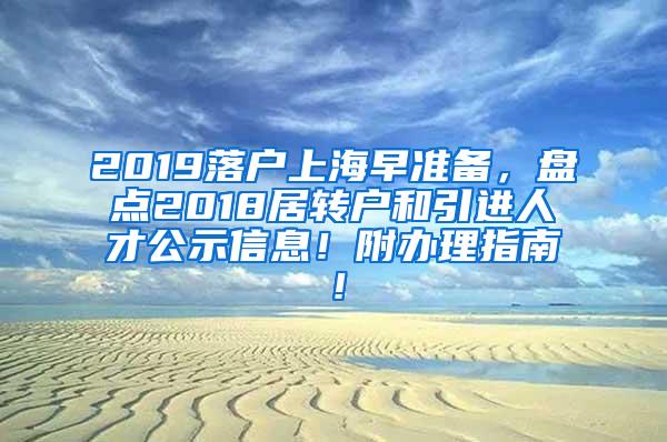 2019落户上海早准备，盘点2018居转户和引进人才公示信息！附办理指南！