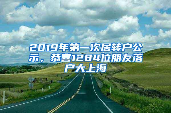 2019年第一次居转户公示，恭喜1284位朋友落户大上海