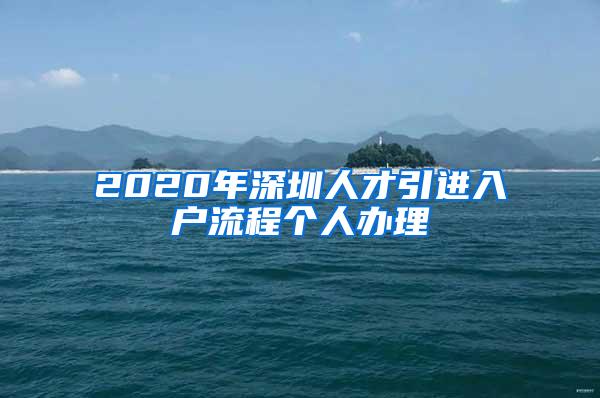 2020年深圳人才引进入户流程个人办理