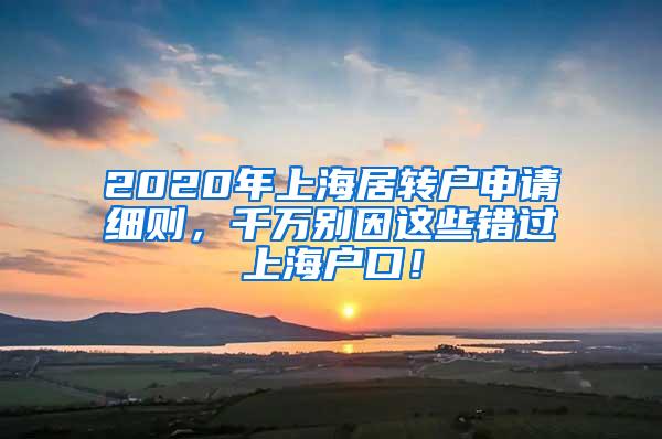 2020年上海居转户申请细则，千万别因这些错过上海户口！