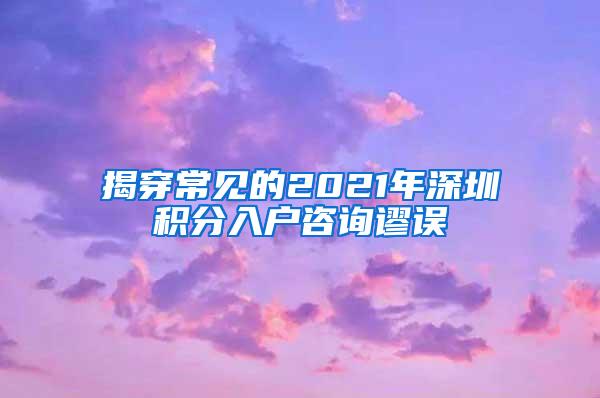 揭穿常见的2021年深圳积分入户咨询谬误