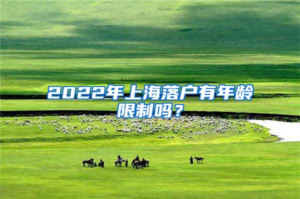 2022年上海落户有年龄限制吗？