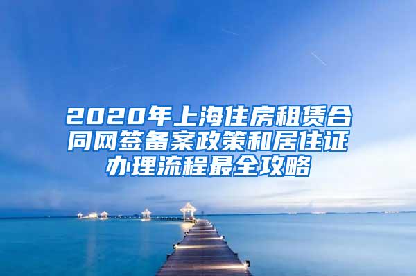 2020年上海住房租赁合同网签备案政策和居住证办理流程最全攻略