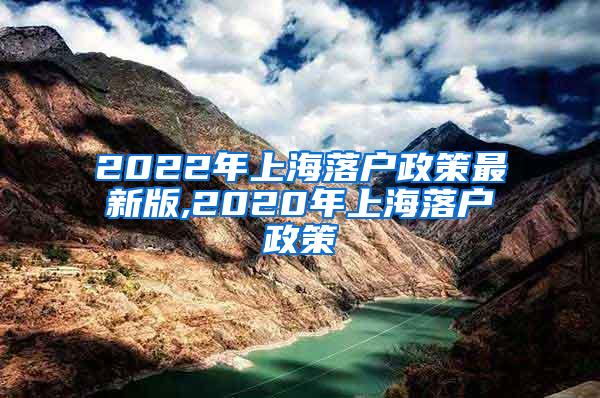 2022年上海落户政策最新版,2020年上海落户政策