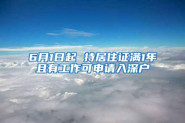 6月1日起 持居住证满1年且有工作可申请入深户