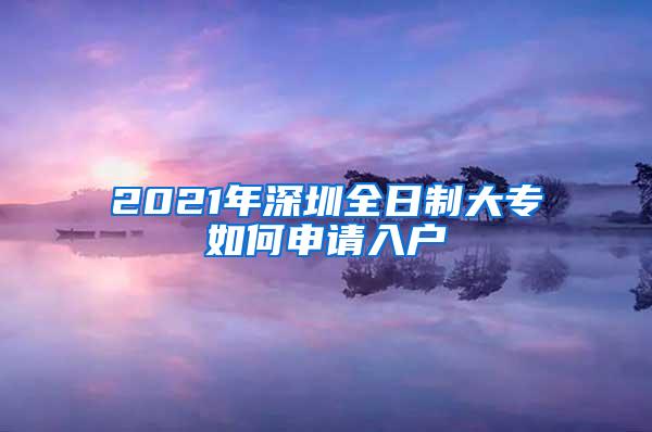 2021年深圳全日制大专如何申请入户