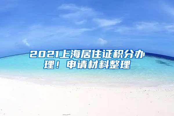 2021上海居住证积分办理！申请材料整理