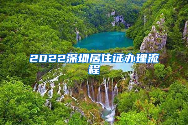 2022深圳居住证办理流程