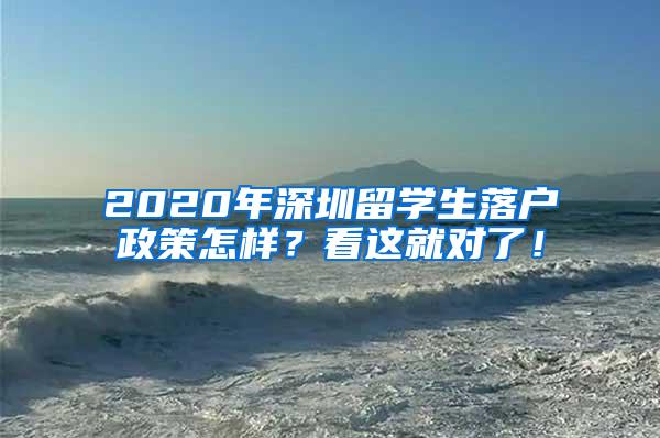 2020年深圳留学生落户政策怎样？看这就对了！