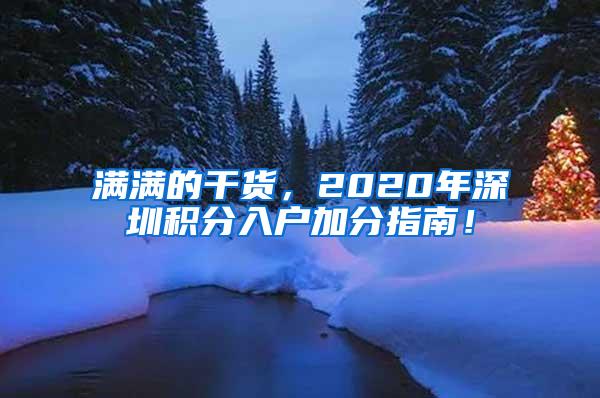 满满的干货，2020年深圳积分入户加分指南！