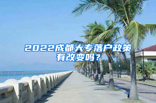 2022成都大专落户政策有改变吗？