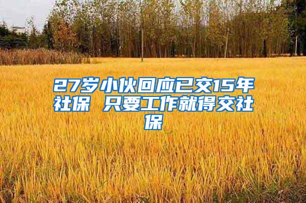 27岁小伙回应已交15年社保 只要工作就得交社保