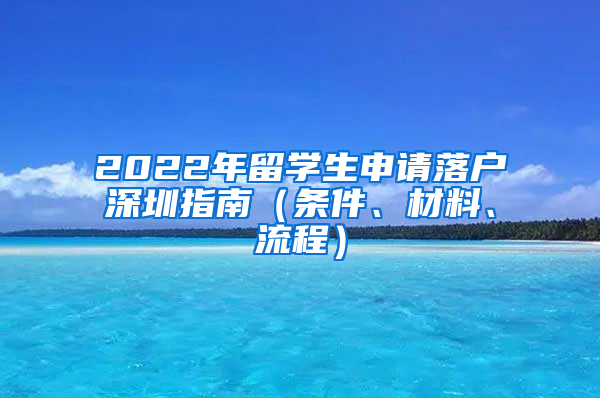 2022年留学生申请落户深圳指南（条件、材料、流程）