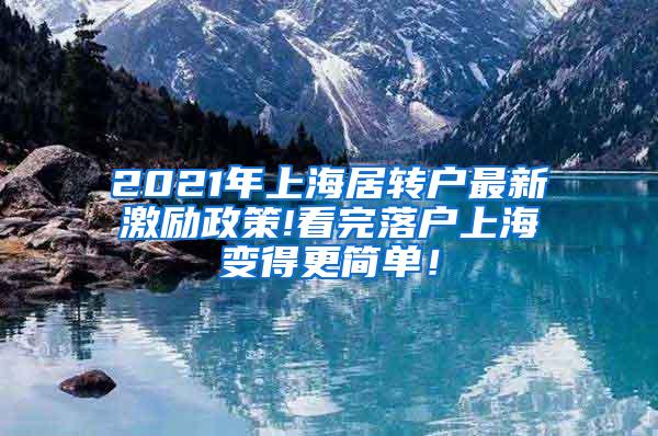 2021年上海居转户最新激励政策!看完落户上海变得更简单！