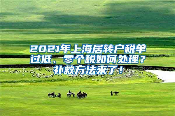 2021年上海居转户税单过低、零个税如何处理？补救方法来了！