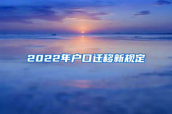 2022年户口迁移新规定