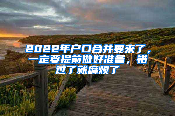 2022年户口合并要来了，一定要提前做好准备，错过了就麻烦了