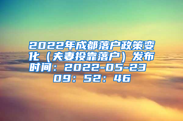 2022年成都落户政策变化（夫妻投靠落户）发布时间：2022-05-23 09：52：46