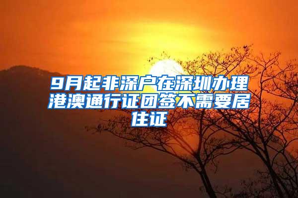 9月起非深户在深圳办理港澳通行证团签不需要居住证