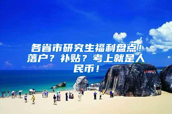 各省市研究生福利盘点！落户？补贴？考上就是人民币！