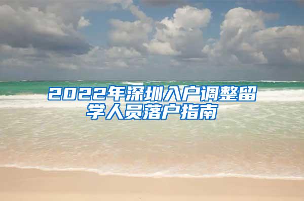 2022年深圳入户调整留学人员落户指南