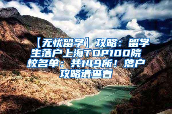 【无忧留学】攻略：留学生落户上海TOP100院校名单：共149所！落户攻略请查看