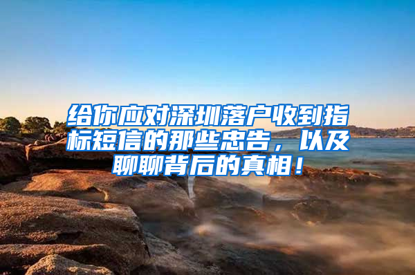 给你应对深圳落户收到指标短信的那些忠告，以及聊聊背后的真相！