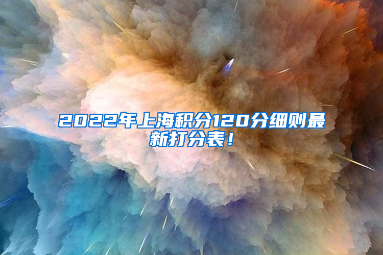 2022年上海积分120分细则最新打分表！