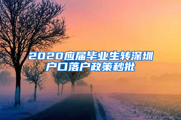 2020应届毕业生转深圳户口落户政策秒批