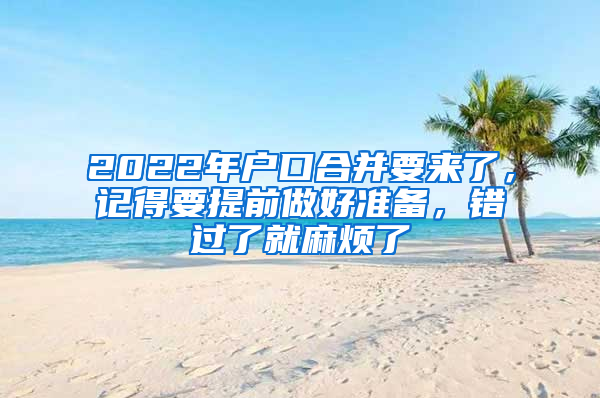 2022年户口合并要来了，记得要提前做好准备，错过了就麻烦了