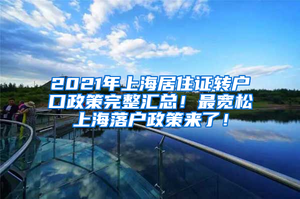 2021年上海居住证转户口政策完整汇总！最宽松上海落户政策来了！