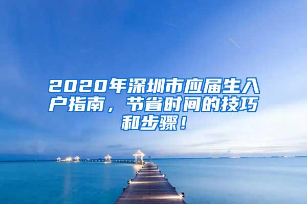 2020年深圳市应届生入户指南，节省时间的技巧和步骤！