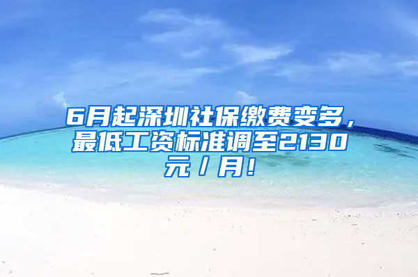 6月起深圳社保缴费变多，最低工资标准调至2130元／月！