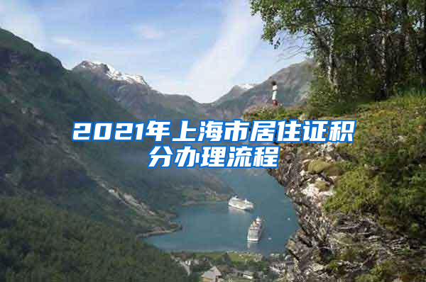 2021年上海市居住证积分办理流程