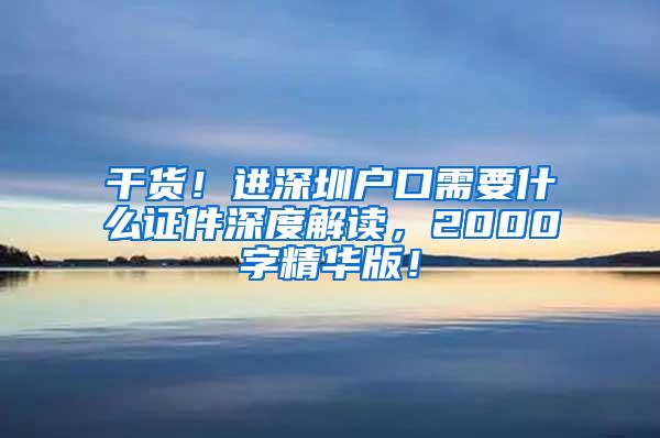 干货！进深圳户口需要什么证件深度解读，2000字精华版！