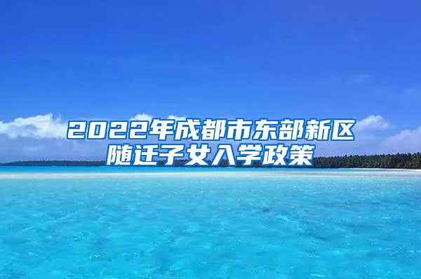 2022年成都市东部新区随迁子女入学政策