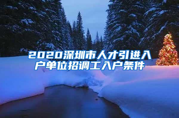 2020深圳市人才引进入户单位招调工入户条件