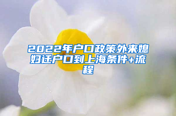 2022年户口政策外来媳妇迁户口到上海条件+流程