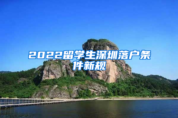 2022留学生深圳落户条件新规