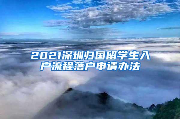 2021深圳归国留学生入户流程落户申请办法