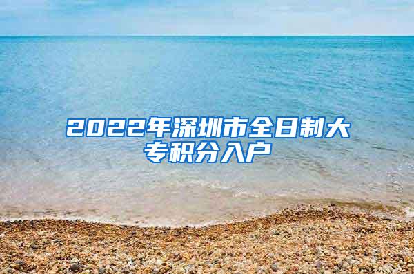 2022年深圳市全日制大专积分入户