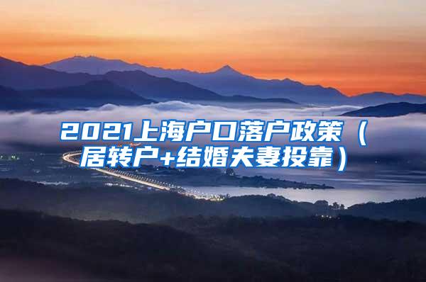 2021上海户口落户政策（居转户+结婚夫妻投靠）