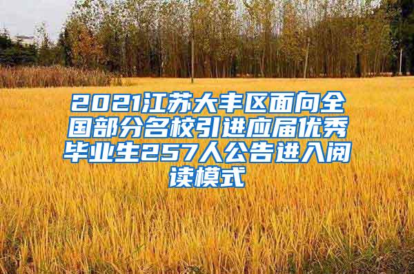 2021江苏大丰区面向全国部分名校引进应届优秀毕业生257人公告进入阅读模式