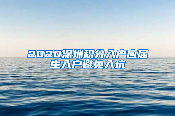 2020深圳积分入户应届生入户避免入坑