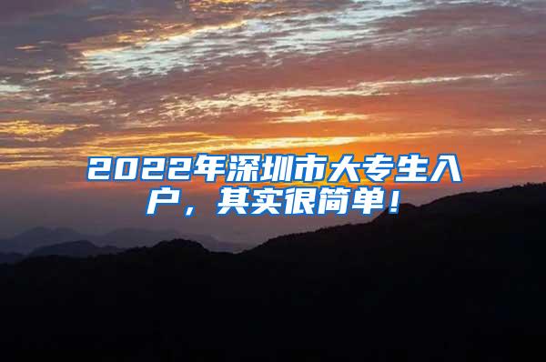 2022年深圳市大专生入户，其实很简单！