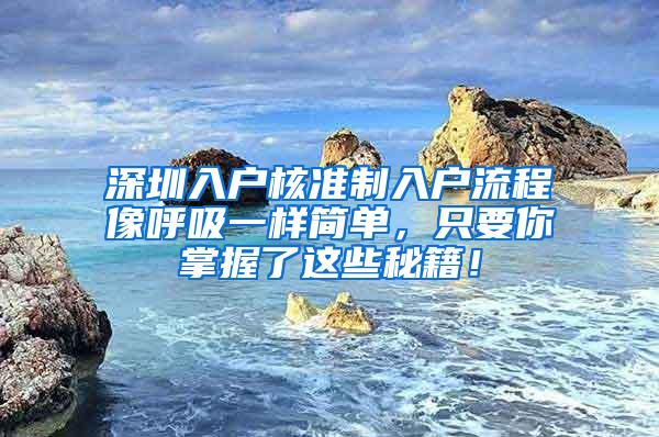 深圳入户核准制入户流程像呼吸一样简单，只要你掌握了这些秘籍！