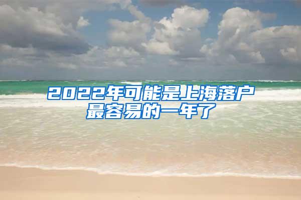 2022年可能是上海落户最容易的一年了