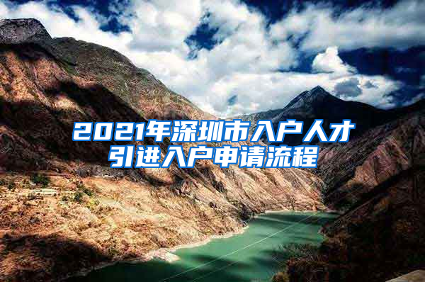 2021年深圳市入户人才引进入户申请流程