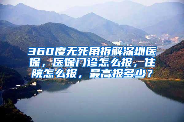 360度无死角拆解深圳医保，医保门诊怎么报，住院怎么报，最高报多少？